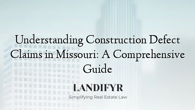 Understanding Construction Defect Claims in Missouri: A Comprehensive Guide