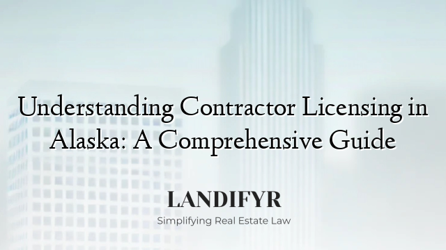 Understanding Contractor Licensing in Alaska: A Comprehensive Guide