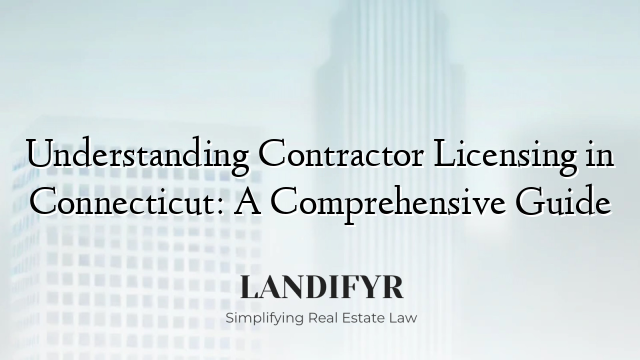 Understanding Contractor Licensing in Connecticut: A Comprehensive Guide