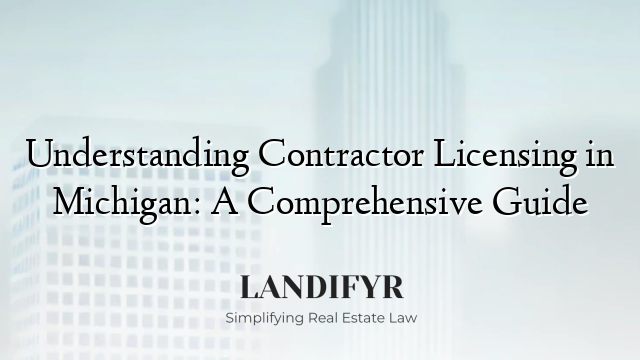 Understanding Contractor Licensing in Michigan: A Comprehensive Guide
