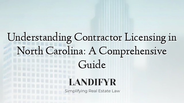 Understanding Contractor Licensing in North Carolina: A Comprehensive Guide