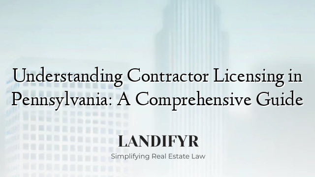 Understanding Contractor Licensing in Pennsylvania: A Comprehensive Guide