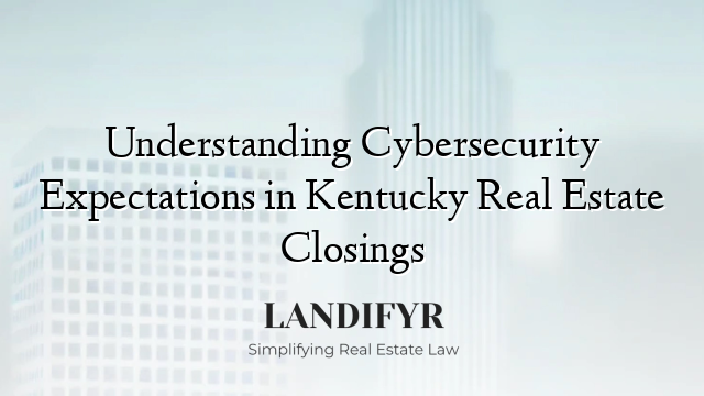 Understanding Cybersecurity Expectations in Kentucky Real Estate Closings