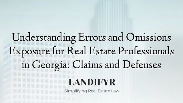 Understanding Errors and Omissions Exposure for Real Estate Professionals in Georgia: Claims and Defenses