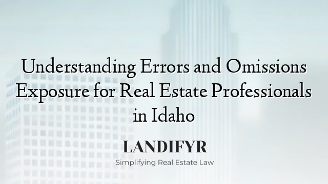 Understanding Errors and Omissions Exposure for Real Estate Professionals in Idaho