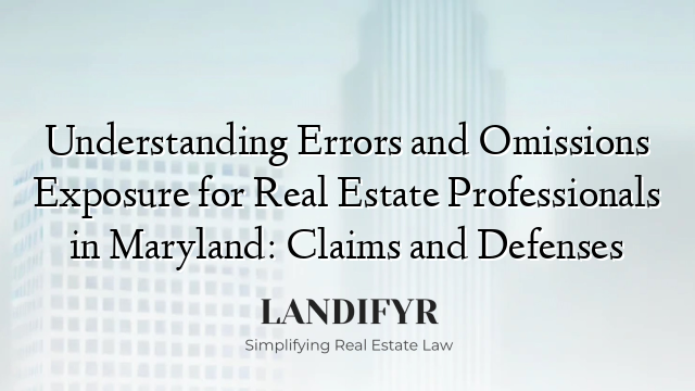 Understanding Errors and Omissions Exposure for Real Estate Professionals in Maryland: Claims and Defenses