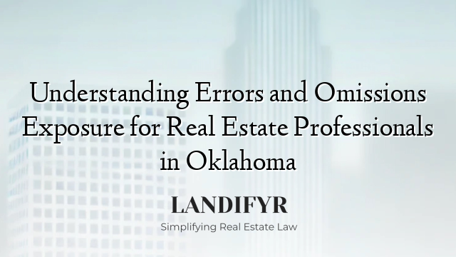 Understanding Errors and Omissions Exposure for Real Estate Professionals in Oklahoma