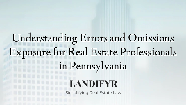 Understanding Errors and Omissions Exposure for Real Estate Professionals in Pennsylvania