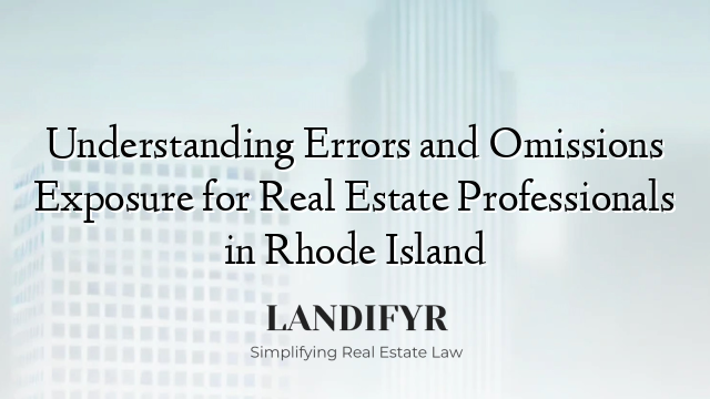 Understanding Errors and Omissions Exposure for Real Estate Professionals in Rhode Island