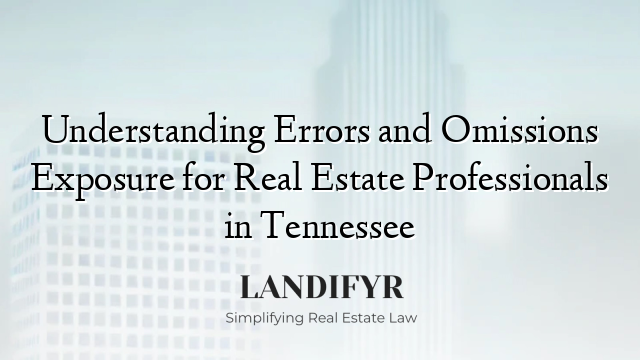 Understanding Errors and Omissions Exposure for Real Estate Professionals in Tennessee