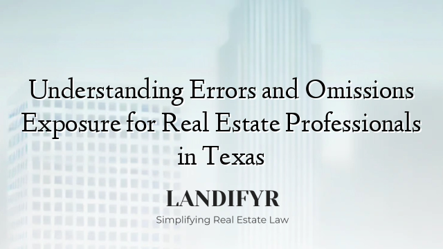 Understanding Errors and Omissions Exposure for Real Estate Professionals in Texas