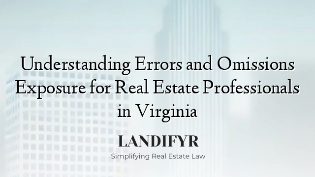 Understanding Errors and Omissions Exposure for Real Estate Professionals in Virginia