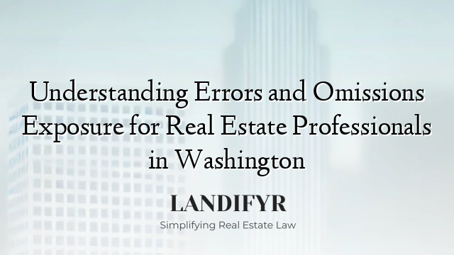 Understanding Errors and Omissions Exposure for Real Estate Professionals in Washington