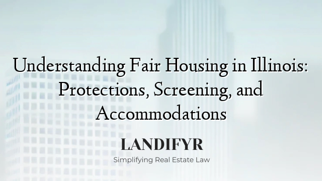 Understanding Fair Housing in Illinois: Protections, Screening, and Accommodations