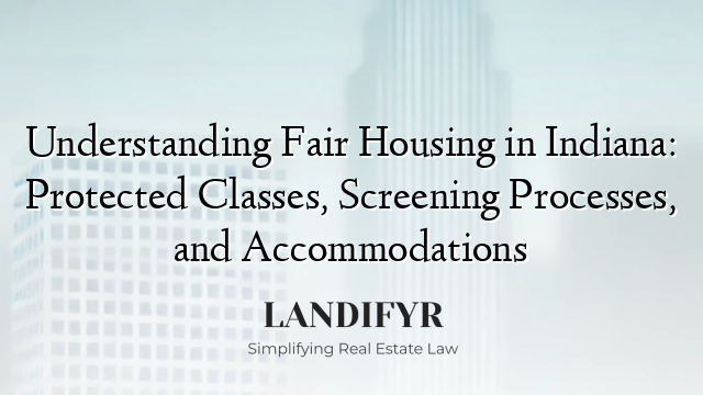 Understanding Fair Housing in Indiana: Protected Classes, Screening Processes, and Accommodations
