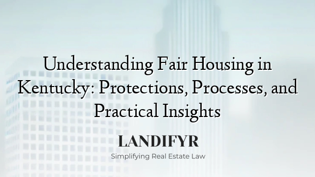 Understanding Fair Housing in Kentucky: Protections, Processes, and Practical Insights