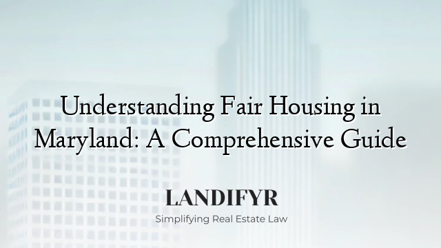 Understanding Fair Housing in Maryland: A Comprehensive Guide