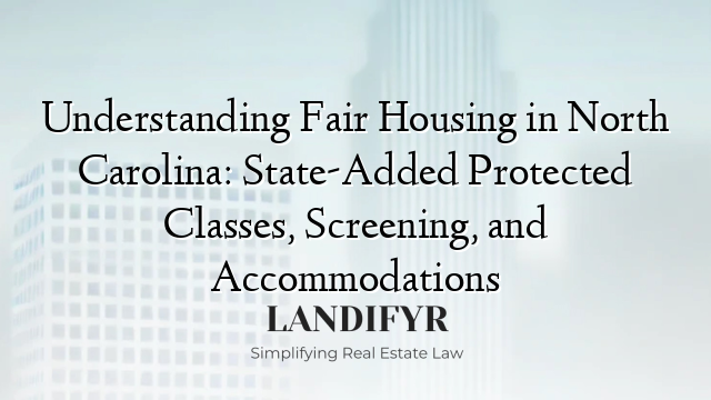Understanding Fair Housing in North Carolina: State-Added Protected Classes, Screening, and Accommodations
