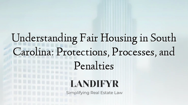 Understanding Fair Housing in South Carolina: Protections, Processes, and Penalties