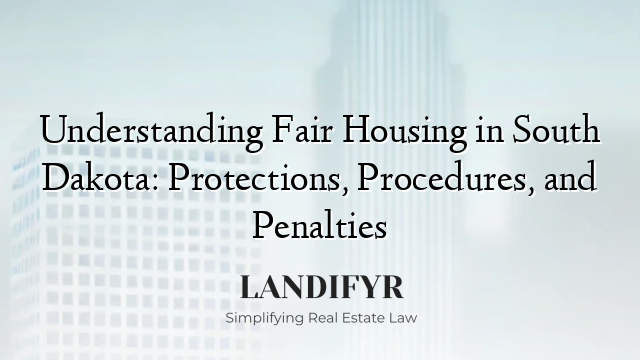 Understanding Fair Housing in South Dakota: Protections, Procedures, and Penalties