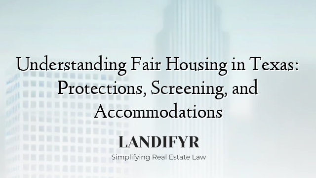 Understanding Fair Housing in Texas: Protections, Screening, and Accommodations