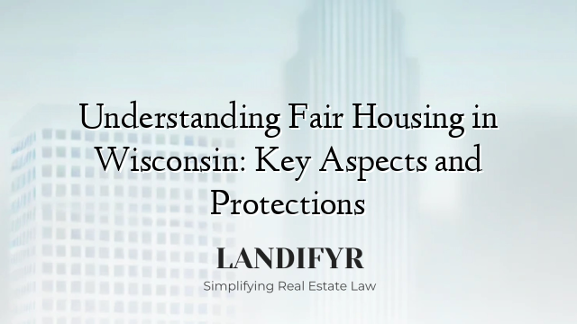 Understanding Fair Housing in Wisconsin: Key Aspects and Protections