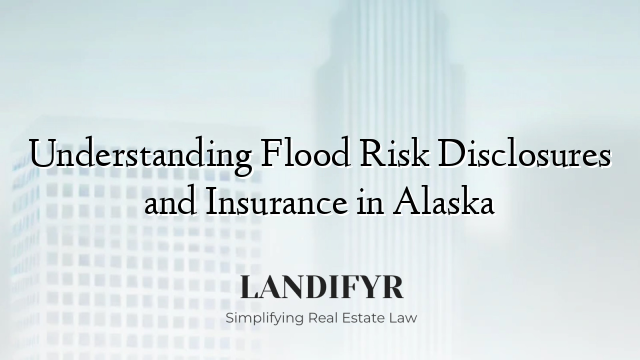Understanding Flood Risk Disclosures and Insurance in Alaska
