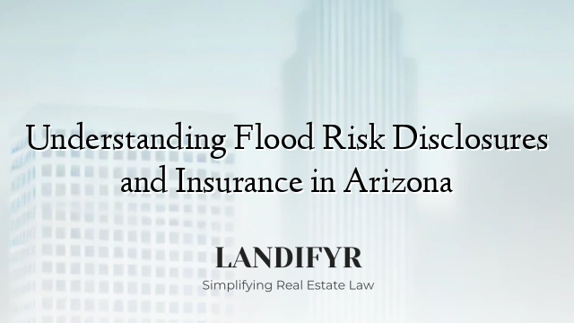 Understanding Flood Risk Disclosures and Insurance in Arizona