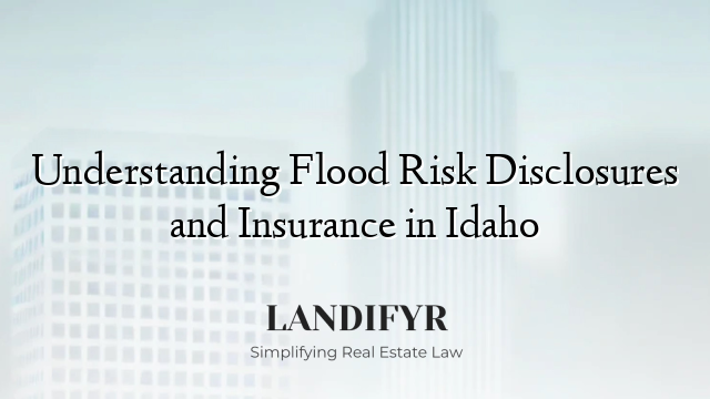 Understanding Flood Risk Disclosures and Insurance in Idaho