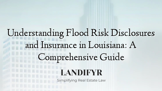 Understanding Flood Risk Disclosures and Insurance in Louisiana: A Comprehensive Guide