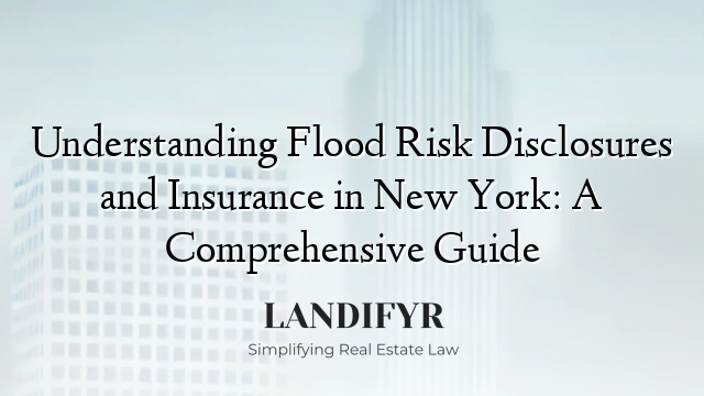 Understanding Flood Risk Disclosures and Insurance in New York: A Comprehensive Guide