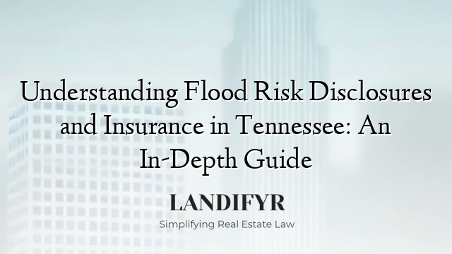 Understanding Flood Risk Disclosures and Insurance in Tennessee: An In-Depth Guide