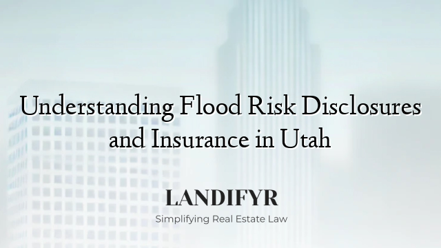 Understanding Flood Risk Disclosures and Insurance in Utah