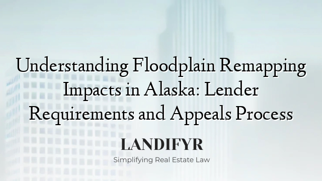 Understanding Floodplain Remapping Impacts in Alaska: Lender Requirements and Appeals Process