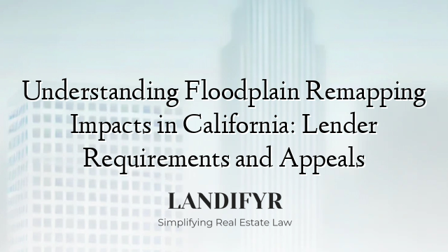 Understanding Floodplain Remapping Impacts in California: Lender Requirements and Appeals