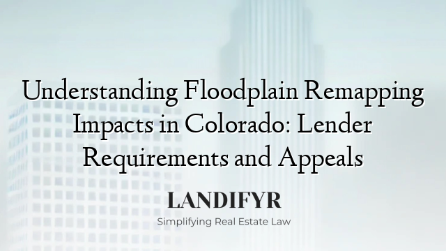Understanding Floodplain Remapping Impacts in Colorado: Lender Requirements and Appeals