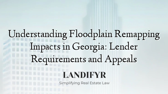 Understanding Floodplain Remapping Impacts in Georgia: Lender Requirements and Appeals