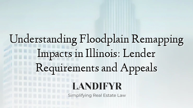 Understanding Floodplain Remapping Impacts in Illinois: Lender Requirements and Appeals