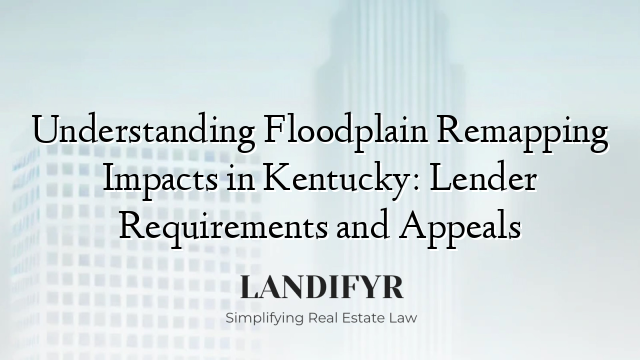 Understanding Floodplain Remapping Impacts in Kentucky: Lender Requirements and Appeals
