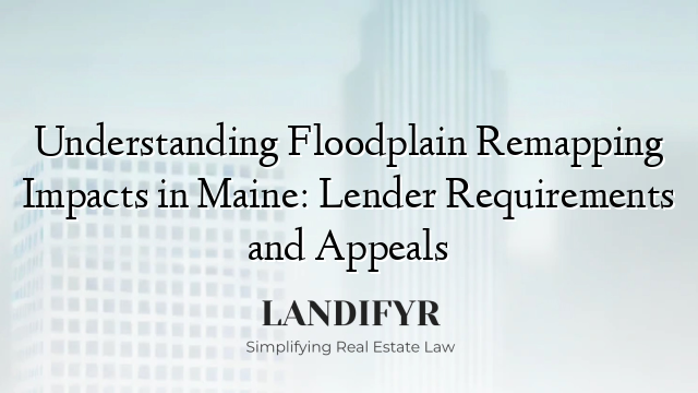 Understanding Floodplain Remapping Impacts in Maine: Lender Requirements and Appeals