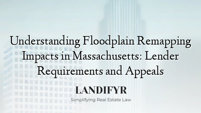 Understanding Floodplain Remapping Impacts in Massachusetts: Lender Requirements and Appeals