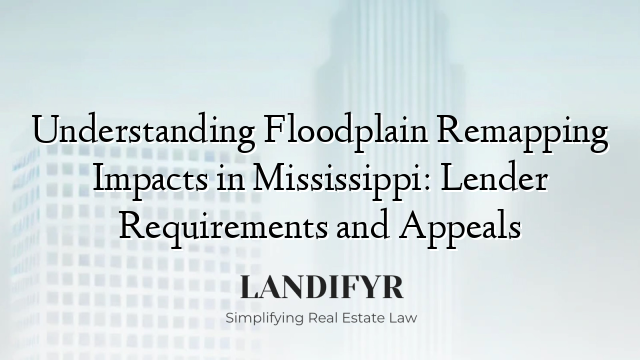 Understanding Floodplain Remapping Impacts in Mississippi: Lender Requirements and Appeals