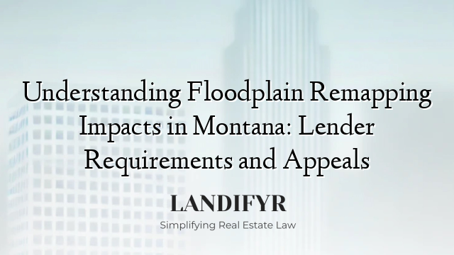 Understanding Floodplain Remapping Impacts in Montana: Lender Requirements and Appeals