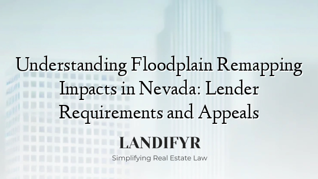 Understanding Floodplain Remapping Impacts in Nevada: Lender Requirements and Appeals