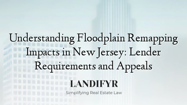 Understanding Floodplain Remapping Impacts in New Jersey: Lender Requirements and Appeals