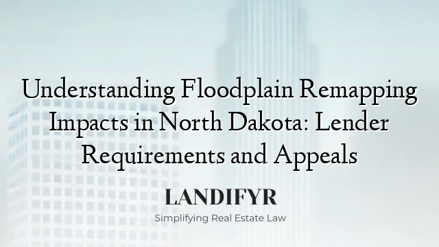 Understanding Floodplain Remapping Impacts in North Dakota: Lender Requirements and Appeals