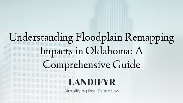Understanding Floodplain Remapping Impacts in Oklahoma: A Comprehensive Guide