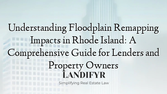 Understanding Floodplain Remapping Impacts in Rhode Island: A Comprehensive Guide for Lenders and Property Owners