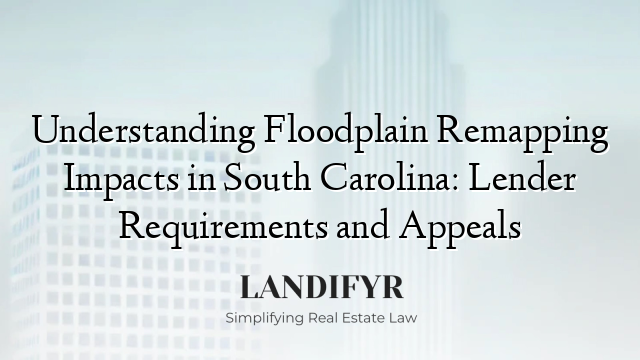 Understanding Floodplain Remapping Impacts in South Carolina: Lender Requirements and Appeals