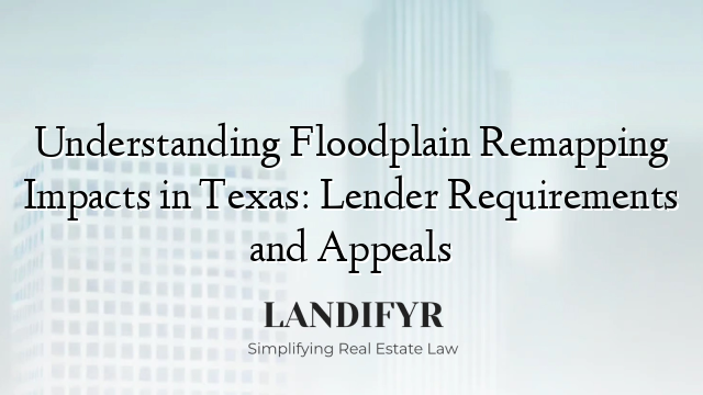 Understanding Floodplain Remapping Impacts in Texas: Lender Requirements and Appeals